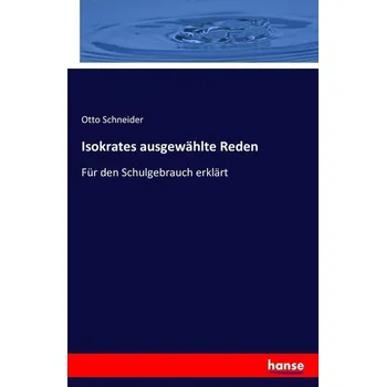 Isokrates ausgewählte Reden - Schneider, Otto