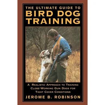 Ultimate Guide to Bird Dog Training - Robinson, Jerome B.
