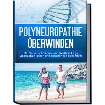 Polyneuropathie überwinden: Mit Nervenschmerzen und Restless Legs umzugehen lernen und ganzheitlich behandeln - Neustedt, Katharina