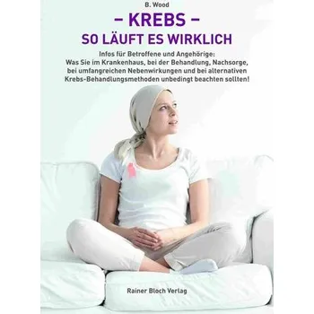Krebs - so läuft es wirklich - Wood, B.