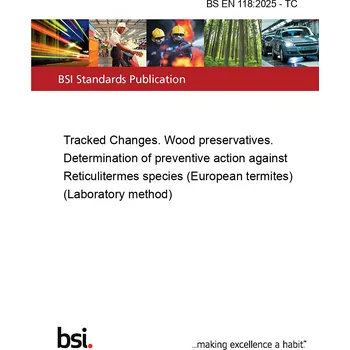 BS EN 118:2025 - TC Tracked Changes. Wood preservatives. Determination of preventive action against <i>Reticulitermes</i> species (European termites) (Laboratory method) Anglicky PDF