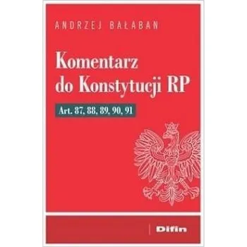 Komentarz do Konstytucji RP Art 87, 88, 89, 90, 91 - Andrzej Bałaban