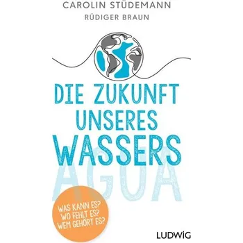 Die Zukunft unseres Wassers - Stüdemann, Carolin