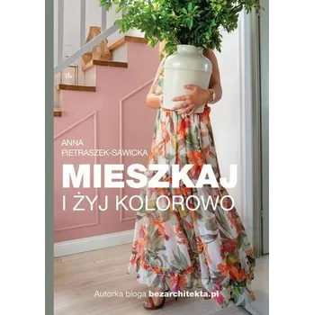 Mieszkaj i żyj kolorowo - Pietraszek-Sawicka Anna