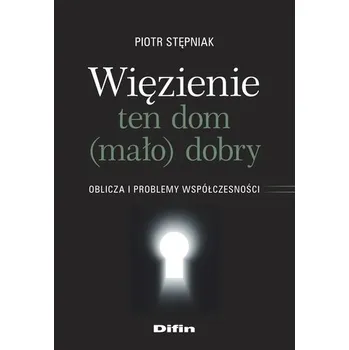 Więzienie ten dom (mało)dobry. Oblicza i problemy współczesności - Piotr Stępniak