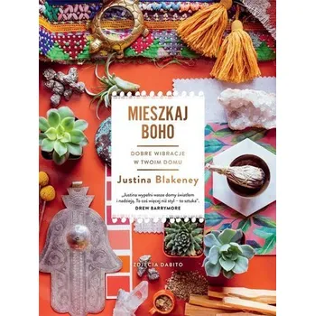 Mieszkaj boho. Dobre wibracje w twoim domu - Blakeney, Justina