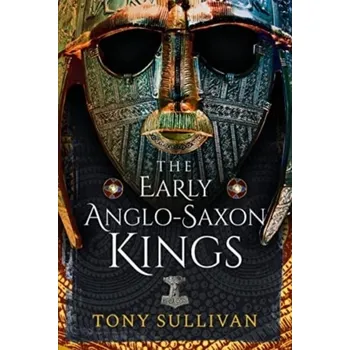 The Early Anglo-Saxon Kings - Sullivan, Tony