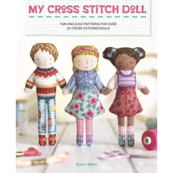 My Cross Stitch Doll, Fun and Easy Patterns for Over 20 Cross-Stitched Dolls - Bates, Susan
