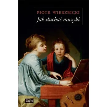 Hudební výchova JAK SŁUCHAĆ MUZYKI - Piotr Wierzbicki [PL] (2020, Biblioteka Więzi)