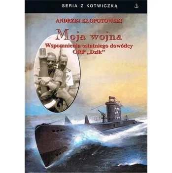 Moja wojna. Wspomnienia ostatniego dowódcy ORP.. - ANDRZEJ KŁOPOTOWSKI