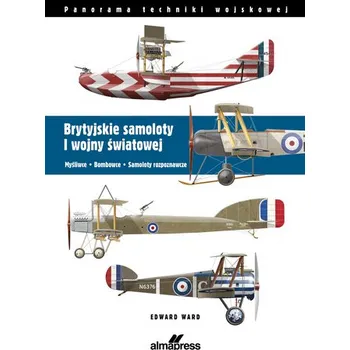 Brytyjskie samoloty I wojny światowej. Myśliwce. Bombowce. Samoloty rozpoznawcze. Panorama techniki wojskowej
