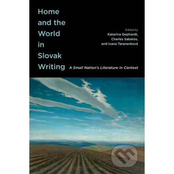 Home and the World in Slovak Writing - Ivana Taranenková (editor), Charles Sabatos (editor), Katarina Gephardt (editor) McGill Queens University Press