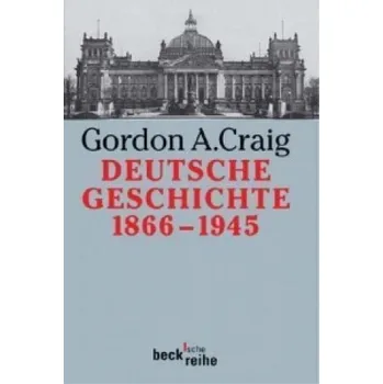 Deutsche Geschichte 1866-1945: Vom Norddeutschen Bund bis zum Ende des Dritten Reiches – Gordon A. Craig (DE)