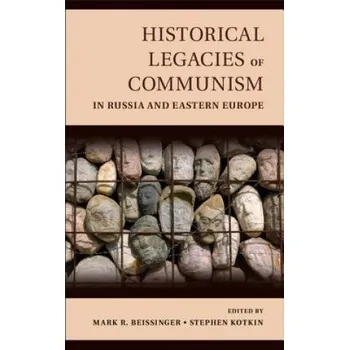 Historical Legacies of Communism in Russia and Eastern Europe – Mark Beissinger,Stephen Kotkin (EN)