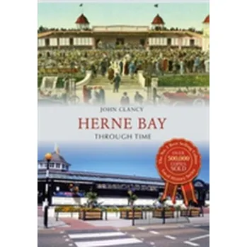 Herne Bay Through Time - Clancy, John