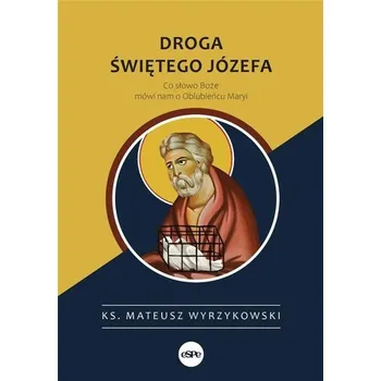 Droga świętego Józefa. Co słowo Boże mówi nam... - Ks. dr Mateusz Wyrzykowski