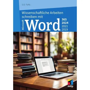 Wissenschaftliche Arbeiten schreiben mit Microsoft Word 365, 2024, 2021, 2019 - Tuhls, G. O.