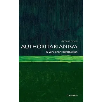 Cizí jazyk Authoritarianism - Loxton, James (Lecturer in Comparative Politics, Department of Government and International Relations, Senior Lecturer in Comparative Politics, Department of Government and International Relations, University of Sydney)