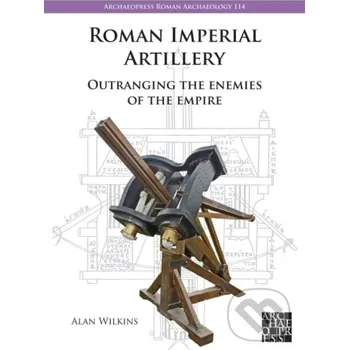 Populárně naučná literatura pro dospělé Roman Imperial Artillery - Alan Wilkins Archaeopress