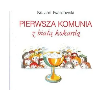Pierwsza Komunia z Białą Kokardą - Twardowski Jan