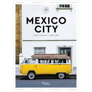 Mexico City: The Extraordinary Guide - Juery Franck, Thibault Mommalier