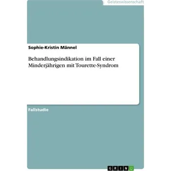 Behandlungsindikation im Fall einer Minderjährigen mit Tourette-Syndrom - Männel, Sophie-Kristin