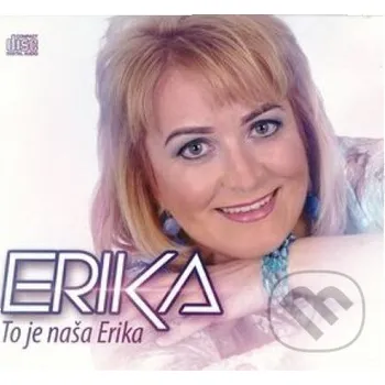 Česká hudba Erika: To je naša Erika - Erika Hudobné albumy