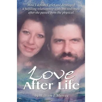 Cizojazyčná kniha Love After Life: How I defeated grief and developed a fulfilling relationship with my soul-mate after she passed from the physical. – William Murray (EN)