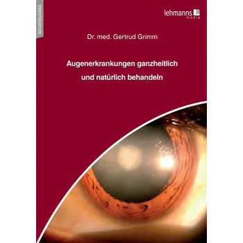 Augenerkrankungen ganzheitlich und natürlich behandeln - Grimm, Gertrud