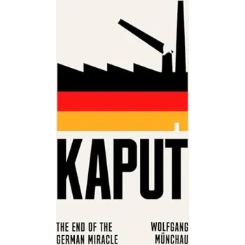 Kaput: The End Of The German Miracle - Wolfgang Munchau [EN] (2024, pevná)