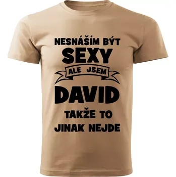 Pánské tričko Pánské tričko Nesnáším být SEXY ale jsem DAVID takže to jinak nejde béžové XL (Pánské tričko sexy DAVID)
