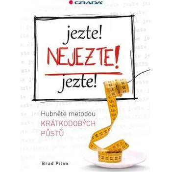 Jezte! Nejezte! Jezte!: Hubnutí metodou krátkodobých půstů - Brad Pilon