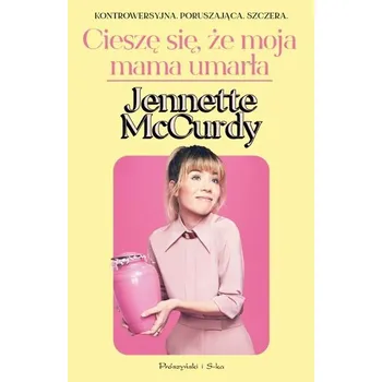 Literární biografie Cieszę się, że moja mama umarła - McCurdy Jennette