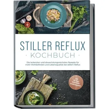 Stiller Reflux Kochbuch: Die leckersten und abwechslungsreichsten Rezepte für mehr Wohlbefinden und Lebensqualität bei stillem R - Eichenauer, Veronika