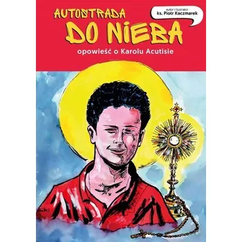 Autostrada do nieba. Opowieść o Karolu Acutisie - Kaczmarek Piotr