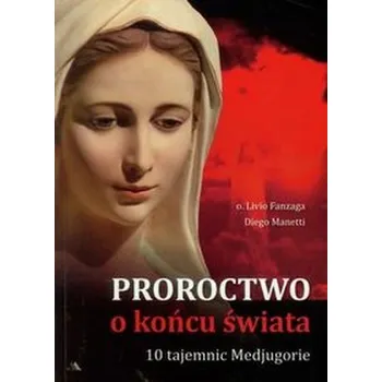 Proroctwo o końcu świata 10 Tajemnic Medjugorie - Fanzaga Livio, Manetti Diego