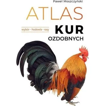 Encyklopedie Atlas kur ozdobnych - Paweł Moszczyński
