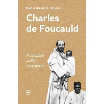 Literární biografie Charles de Foucauld - Po stopách Ježiša z Nazaretu - Annie Ježišova Malá sestra