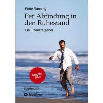 Per Abfindung in den Ruhestand - Ein Leitfaden zur Optimierung von Abfindungen, Steuern und Sozialversicherungen. - Ranning, Peter [DE] (2025, Brožovaná, tredition)