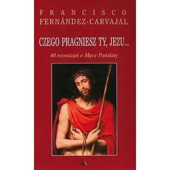 Czego pragniesz Ty, Jezu...40 rozważań.. - Fernandez Francisca, Marin Emilio, Rivas Francisco