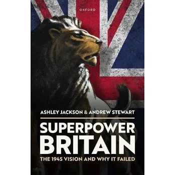 Cizí jazyk Superpower Britain - Jackson, Ashley (Professor of Military and Imperial History, Professor of Military and Imperial History, King's College London) a Stewart, Andrew (Honorary Professor, Honorary Professor, Australian National University)