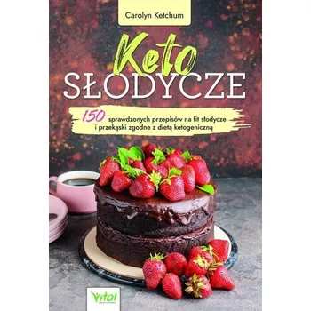 Keto słodycze. 150 sprawdzonych przepisów na fit.. - Ketchum, Carolyn