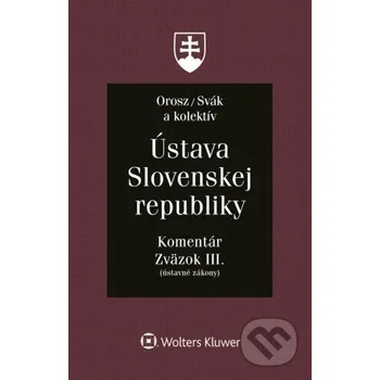 Ústava Slovenskej republiky - Zväzok III. - Ladislav Orosz, Ján Svák, Marián Giba, Boris Balog, Kamil Baránik, Vincent Bujňák, Marek Domin Wolters Kluwer