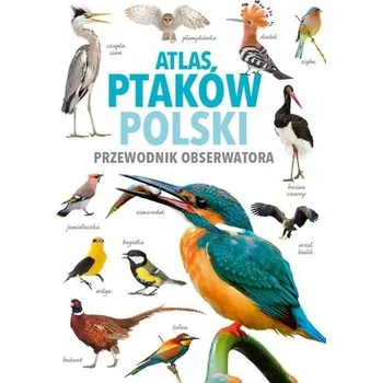 Encyklopedie Atlas ptaków Polski - Szulce Halina, Florek Magdalena, Janiszewska Karolina, Żyminkowski Tomasz