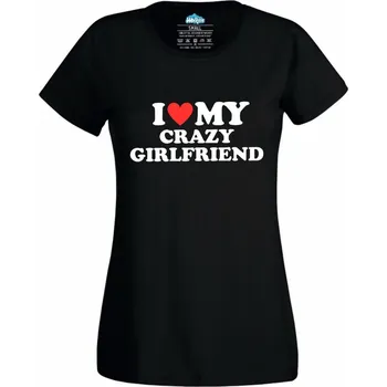 Dámské tričko Dámské tričko Miluju moji šílenou přítelkyni I Love My Crazy Girlfriend (Skladem XS-4XL) (Velikost: XL, Barva: Černá)