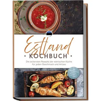 Estland Kochbuch: Die leckersten Rezepte der estnischen Küche für jeden Geschmack und Anlass - inkl. Brotrezepten, Salaten, Dess - Rebane, Leena