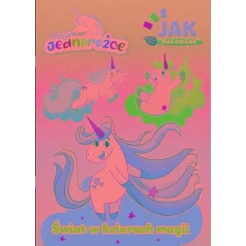 První čtění Świat w kolorach magii. Moje Jednorożce. Jak malowane - opracowanie zbiorowe