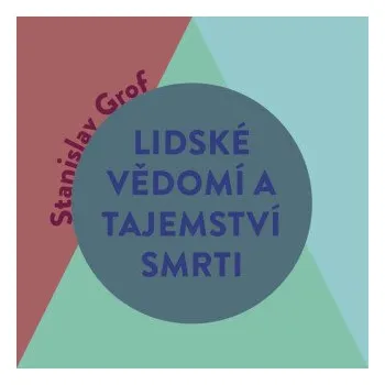 Lidské vědomí a tajemství smrti - Stanislav Grof