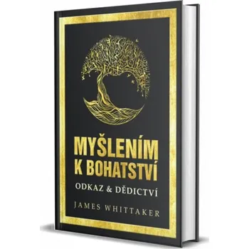 Osobní rozvoj Myšlením k bohatství: Odkaz &amp; Dědictví-James Whittaker[CZ]