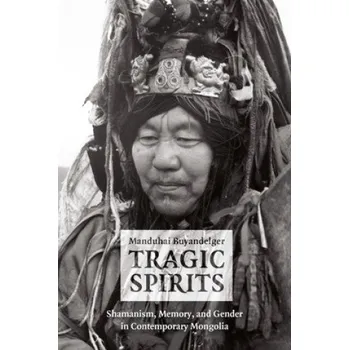 Tragic Spirits - Shamanism, Memory, and Gender in Contemporary Mongolia – Manduhai Buyandelger (EN)